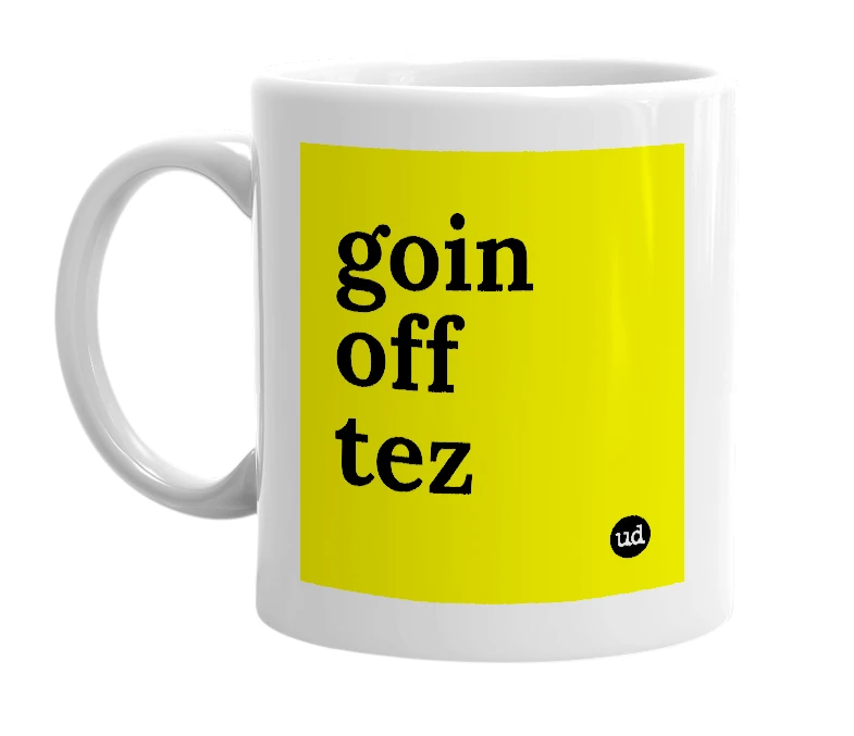 White mug with 'goin off tez' in bold black letters