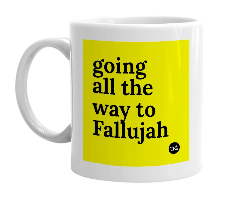 White mug with 'going all the way to Fallujah' in bold black letters