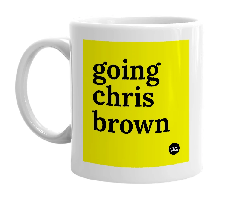 White mug with 'going chris brown' in bold black letters