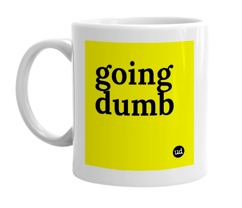 White mug with 'going dumb' in bold black letters