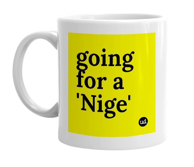 White mug with 'going for a 'Nige'' in bold black letters