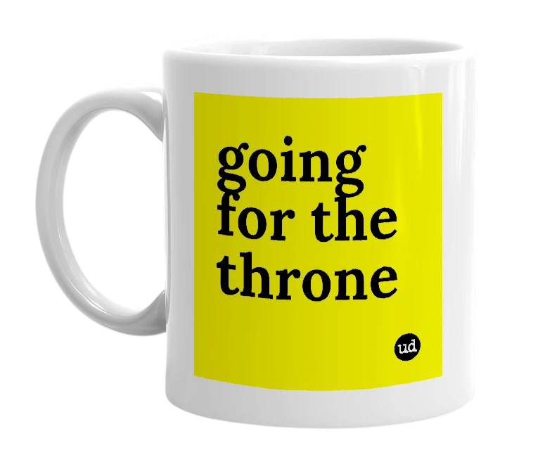 White mug with 'going for the throne' in bold black letters