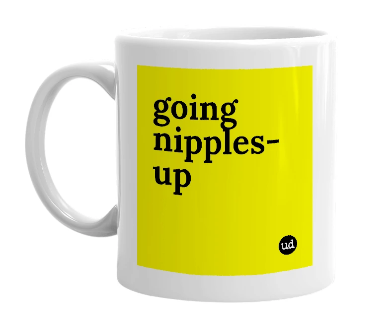 White mug with 'going nipples-up' in bold black letters