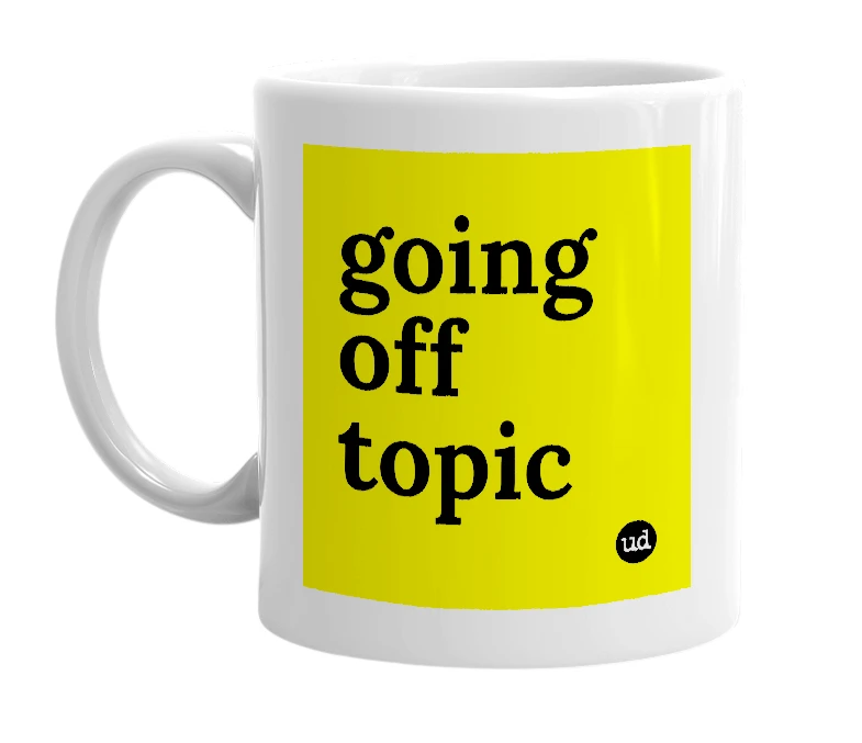 White mug with 'going off topic' in bold black letters