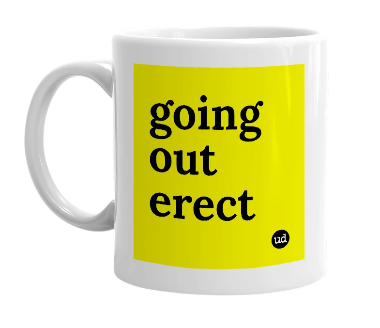 White mug with 'going out erect' in bold black letters