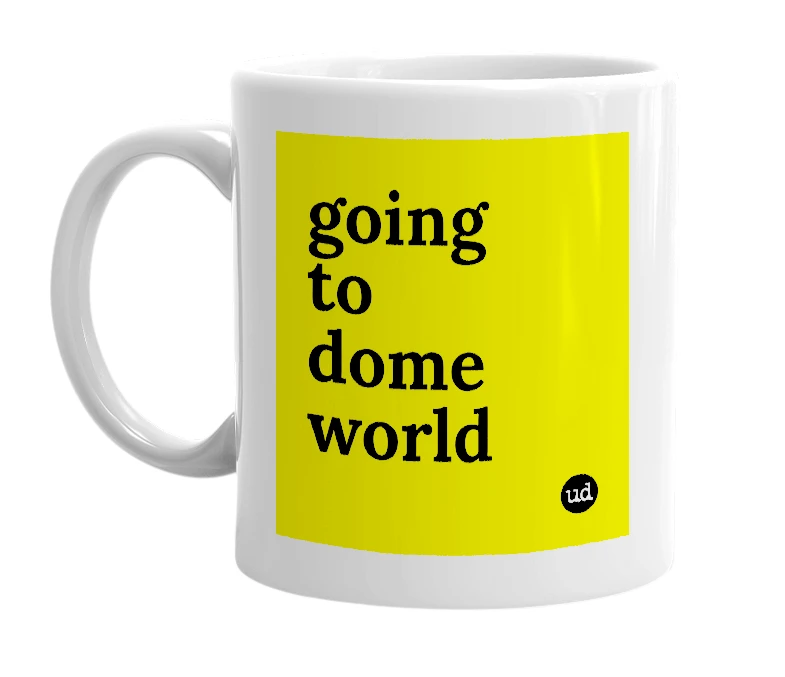 White mug with 'going to dome world' in bold black letters