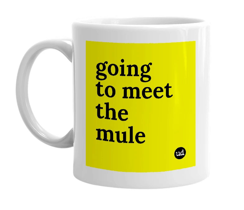 White mug with 'going to meet the mule' in bold black letters