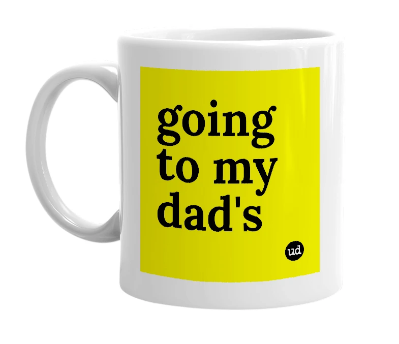 White mug with 'going to my dad's' in bold black letters