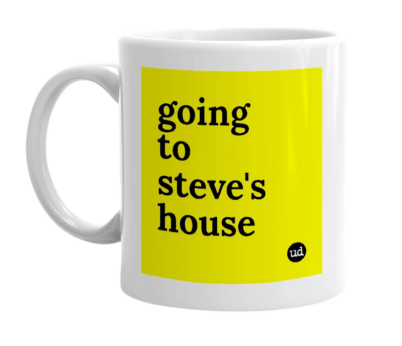 White mug with 'going to steve's house' in bold black letters