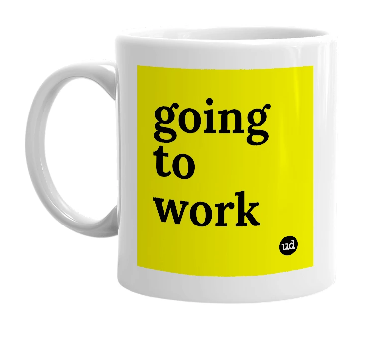 White mug with 'going to work' in bold black letters