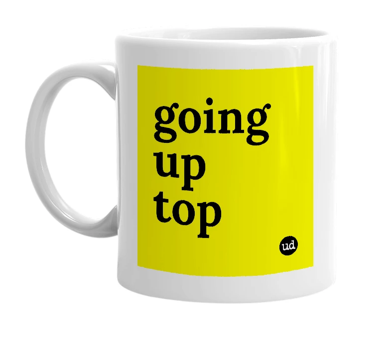 White mug with 'going up top' in bold black letters