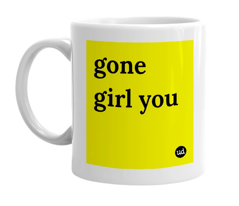 White mug with 'gone girl you' in bold black letters
