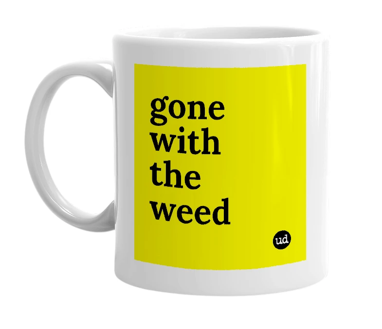 White mug with 'gone with the weed' in bold black letters