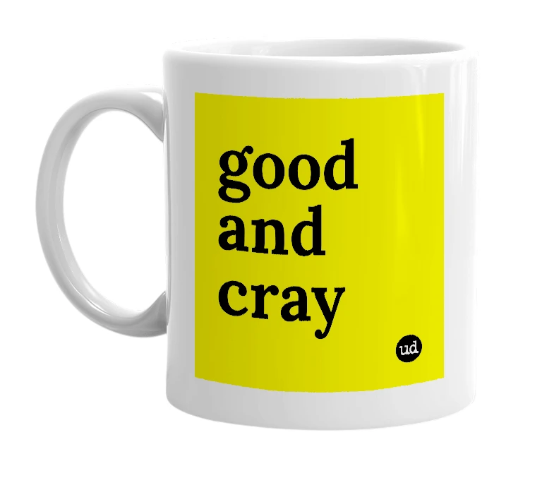 White mug with 'good and cray' in bold black letters
