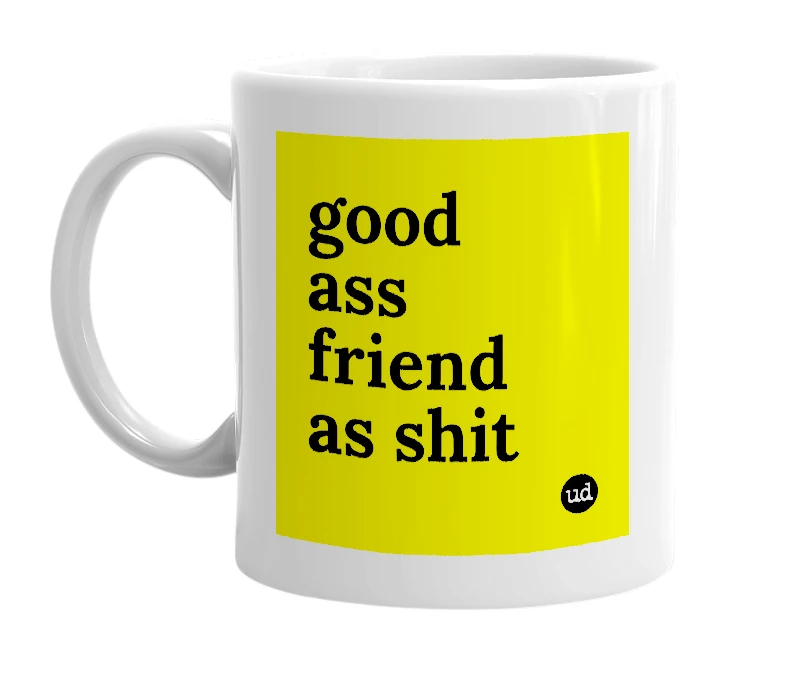 White mug with 'good ass friend as shit' in bold black letters