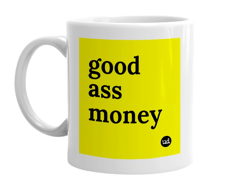 White mug with 'good ass money' in bold black letters