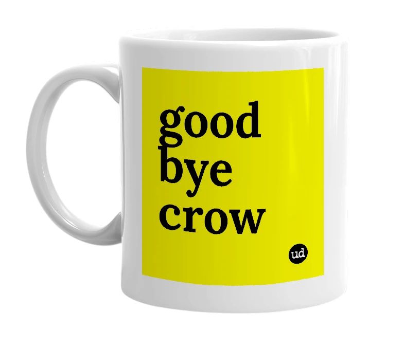 White mug with 'good bye crow' in bold black letters