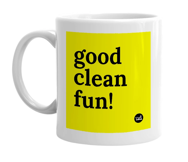 White mug with 'good clean fun!' in bold black letters