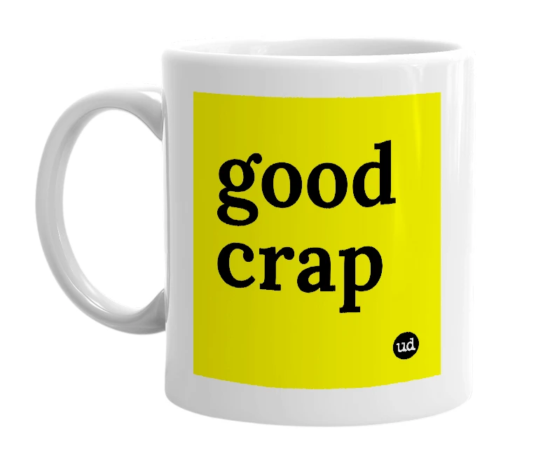 White mug with 'good crap' in bold black letters