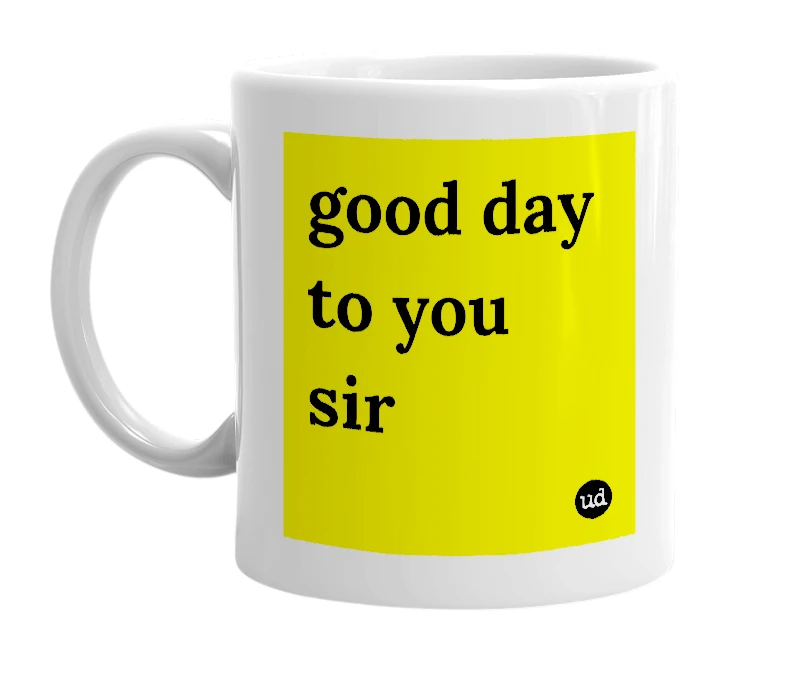 White mug with 'good day to you sir' in bold black letters