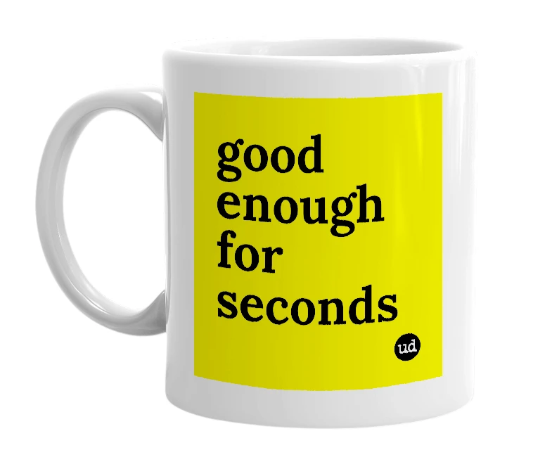 White mug with 'good enough for seconds' in bold black letters