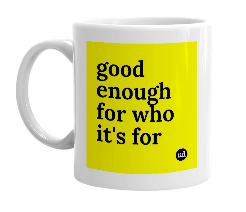 White mug with 'good enough for who it's for' in bold black letters