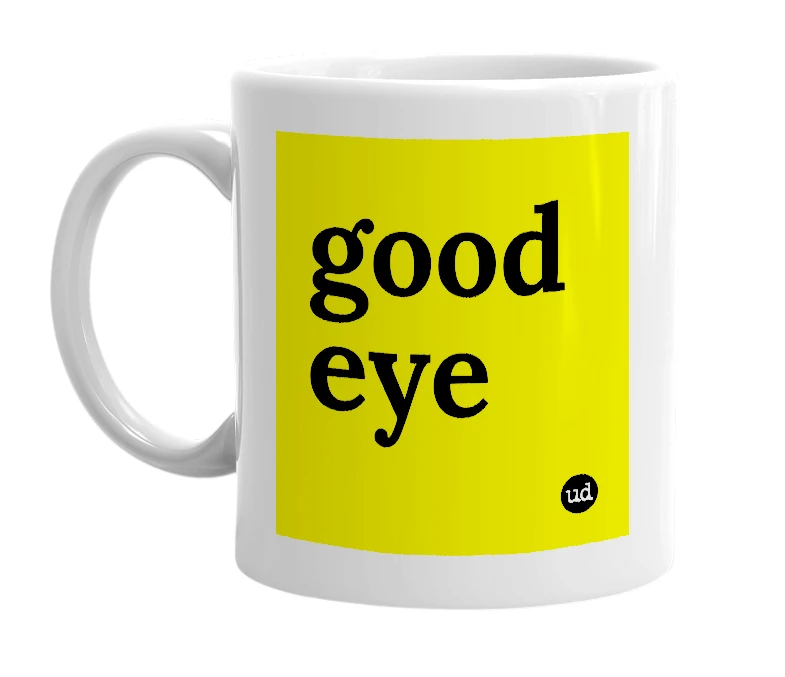 White mug with 'good eye' in bold black letters