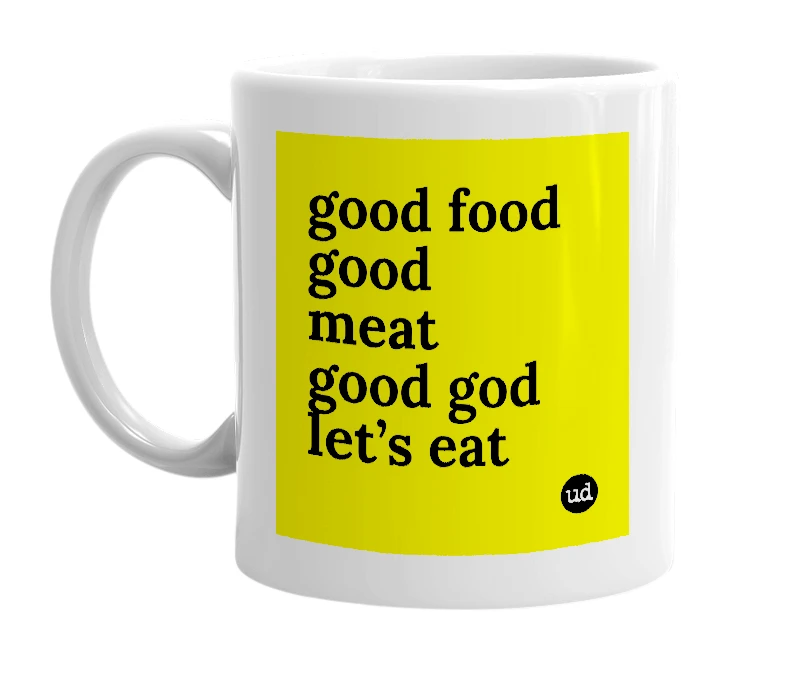 White mug with 'good food good meat good god let’s eat' in bold black letters