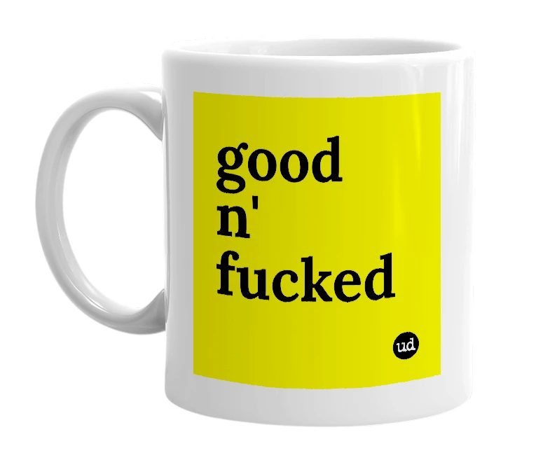 White mug with 'good n' fucked' in bold black letters