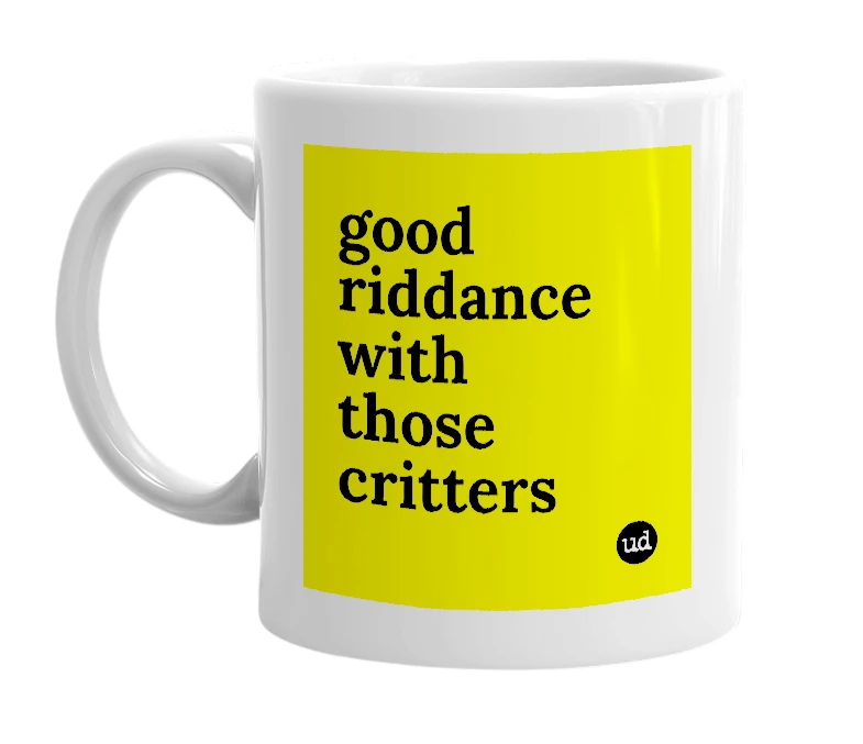 White mug with 'good riddance with those critters' in bold black letters