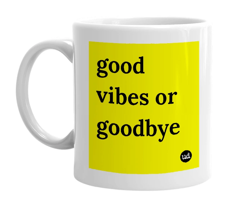 White mug with 'good vibes or goodbye' in bold black letters