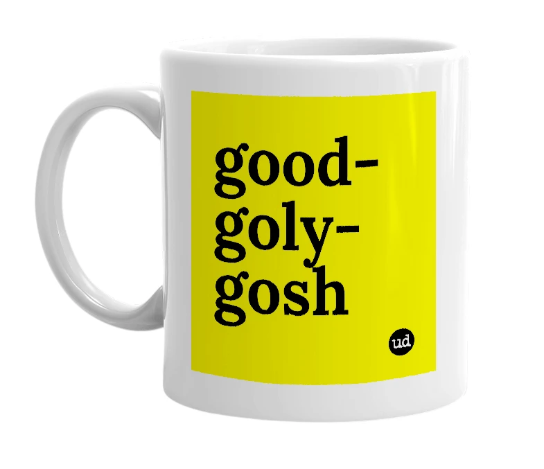 White mug with 'good-goly-gosh' in bold black letters