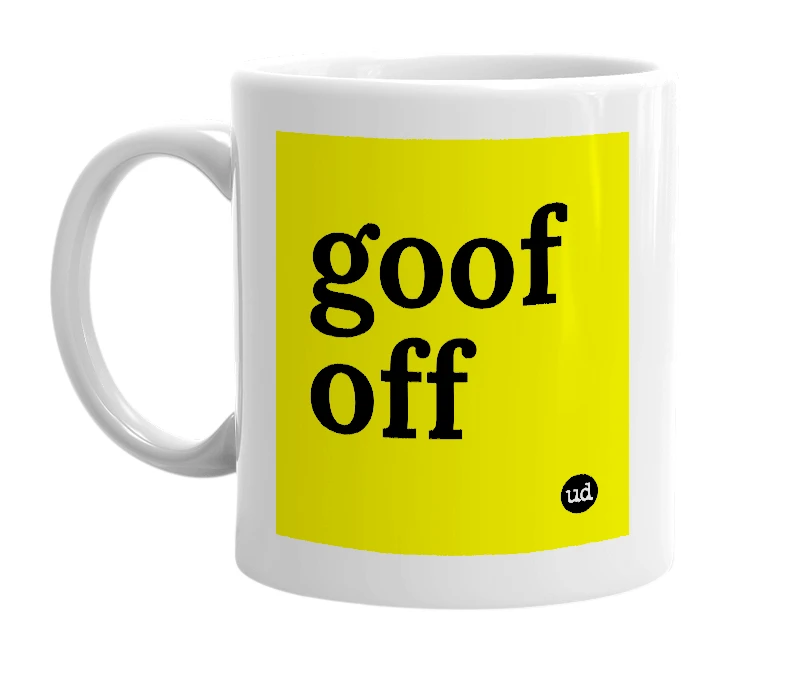 White mug with 'goof off' in bold black letters