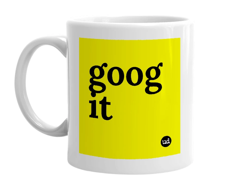 White mug with 'goog it' in bold black letters