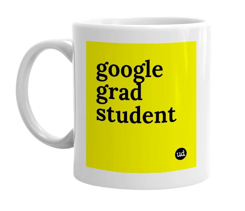 White mug with 'google grad student' in bold black letters