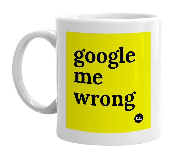 White mug with 'google me wrong' in bold black letters