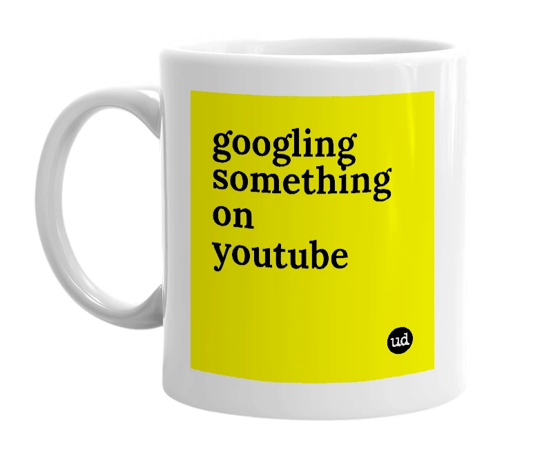 White mug with 'googling something on youtube' in bold black letters