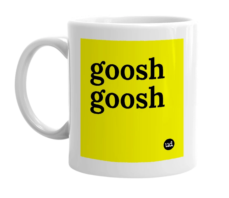 White mug with 'goosh goosh' in bold black letters