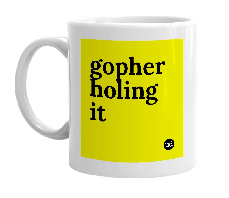 White mug with 'gopher holing it' in bold black letters