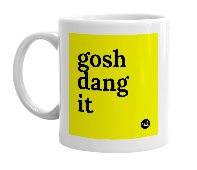 White mug with 'gosh dang it' in bold black letters