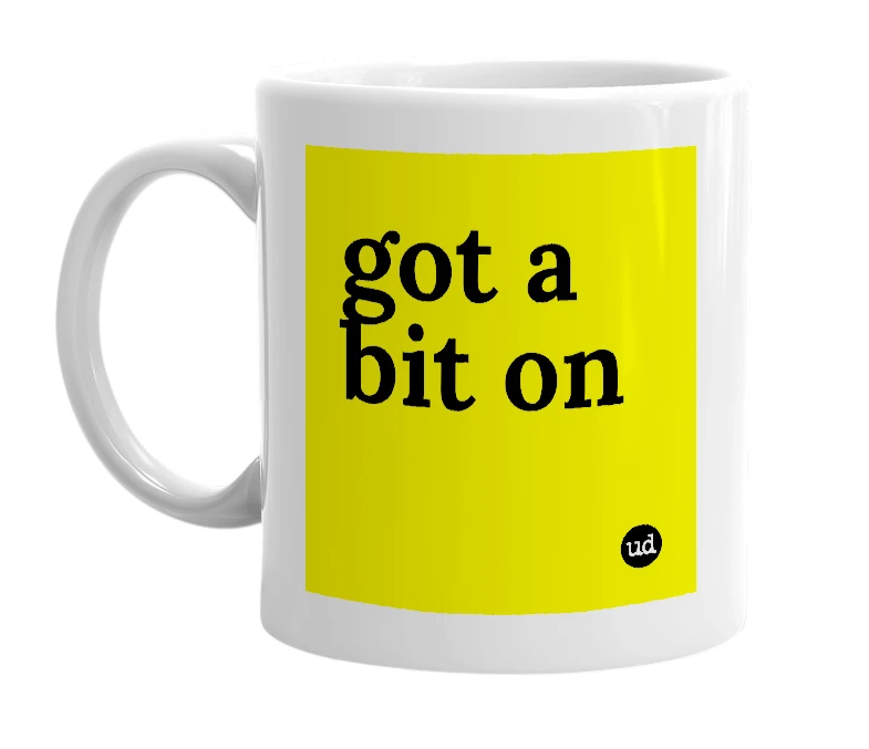 White mug with 'got a bit on' in bold black letters