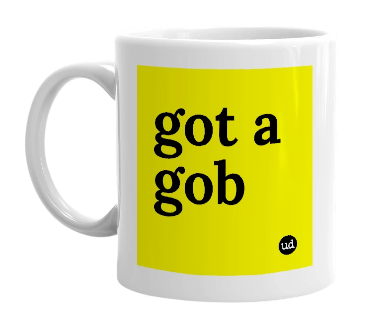 White mug with 'got a gob' in bold black letters