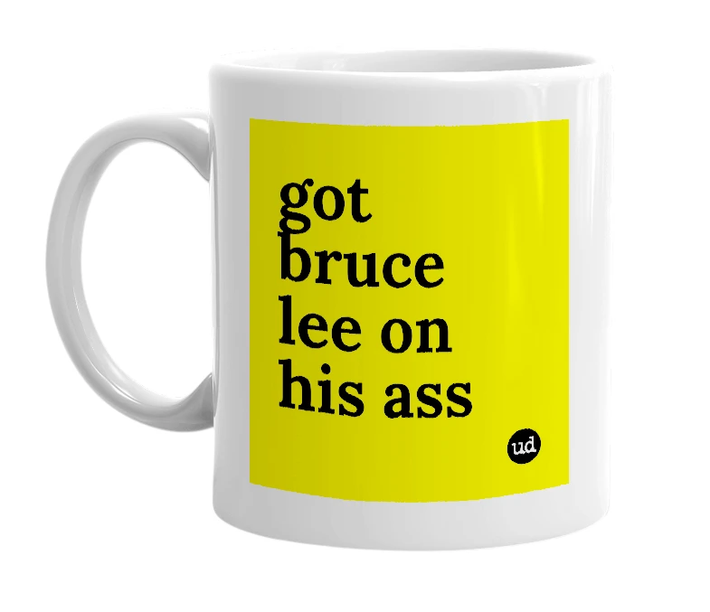 White mug with 'got bruce lee on his ass' in bold black letters