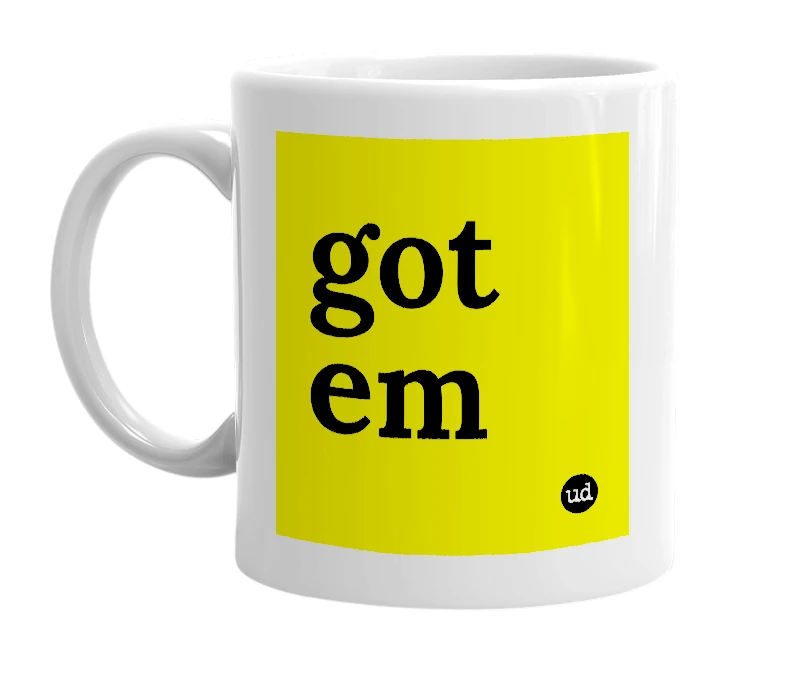 White mug with 'got em' in bold black letters