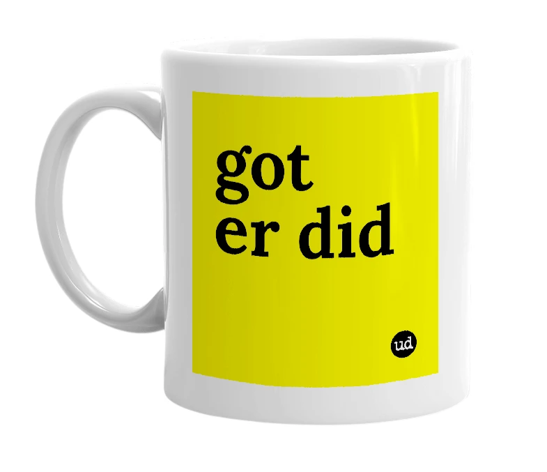 White mug with 'got er did' in bold black letters