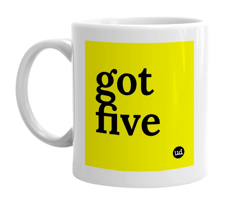 White mug with 'got five' in bold black letters