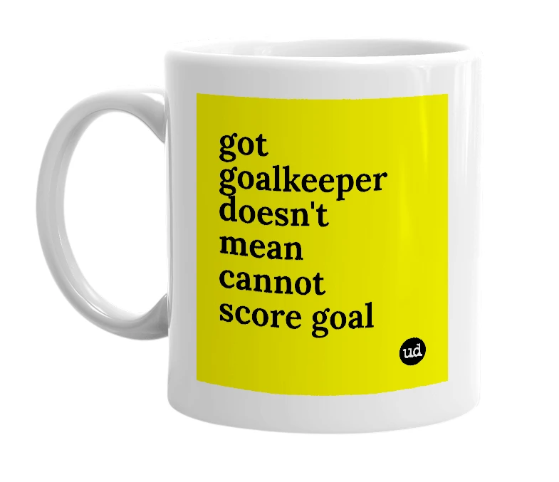 White mug with 'got goalkeeper doesn't mean cannot score goal' in bold black letters