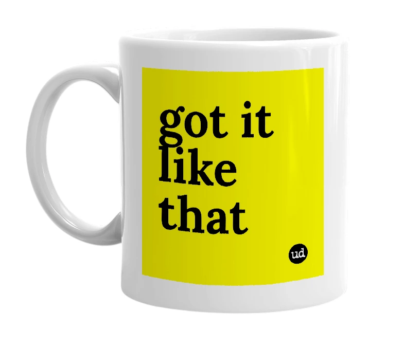 White mug with 'got it like that' in bold black letters