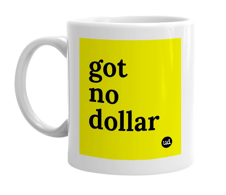 White mug with 'got no dollar' in bold black letters