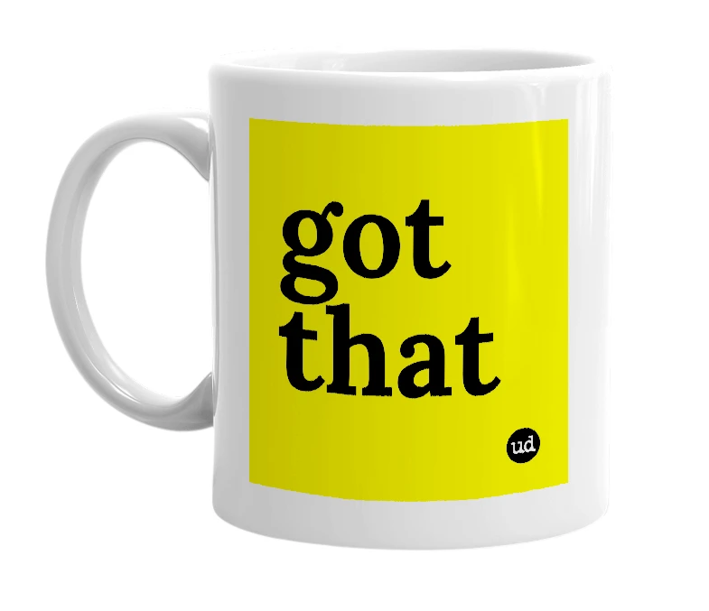 White mug with 'got that' in bold black letters